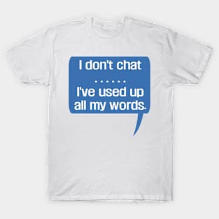 I Don'T Chat I'Ve Used Up All My Words T-Shirt